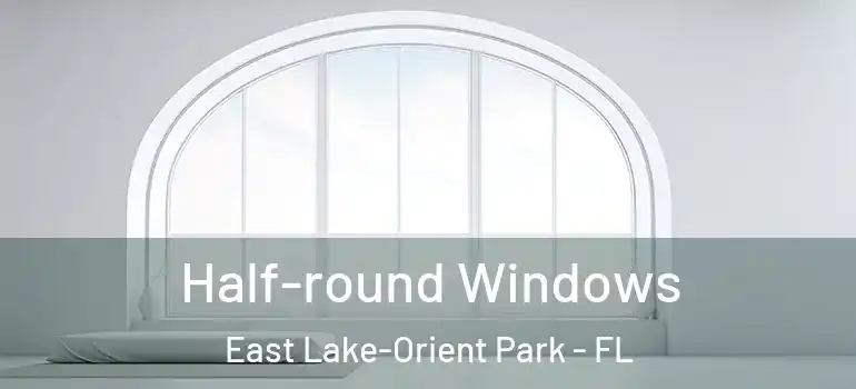 Half-round Windows East Lake-Orient Park - FL