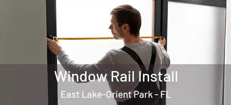 Window Rail Install East Lake-Orient Park - FL
